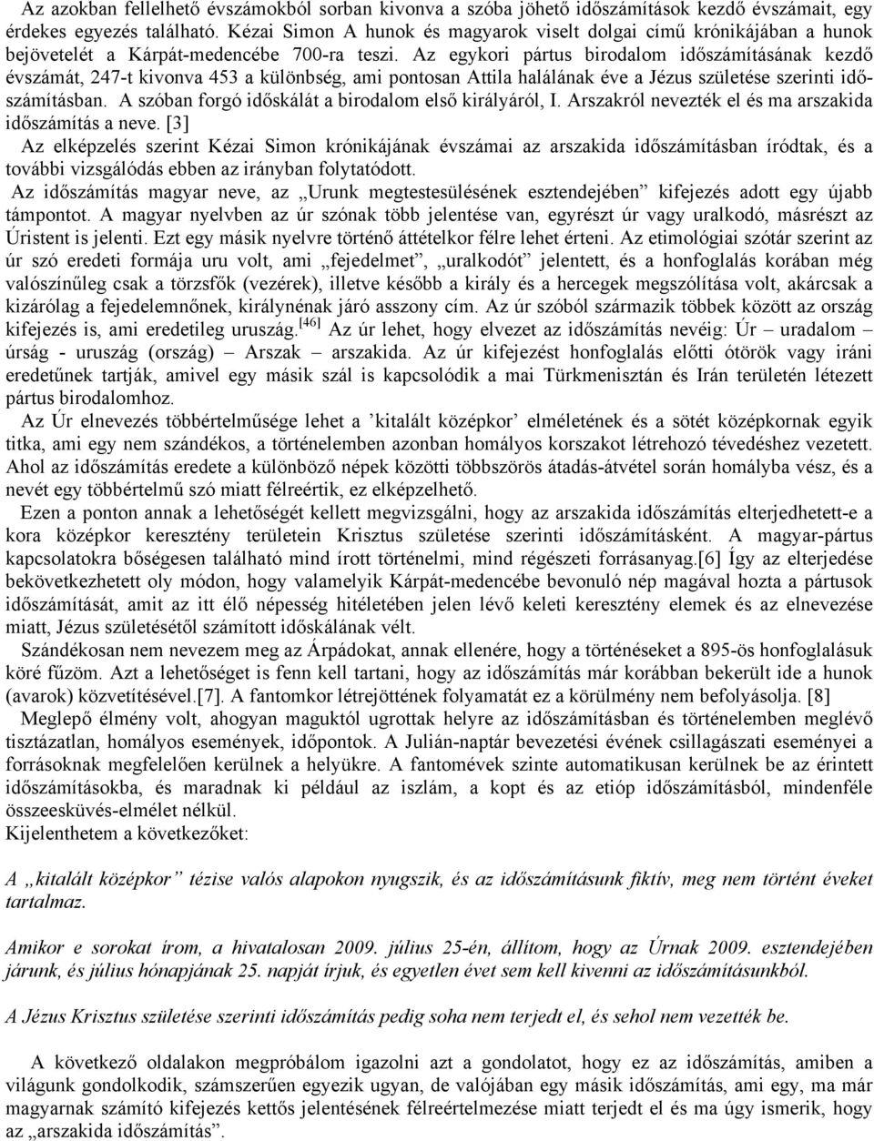 Az egykori pártus birodalom időszámításának kezdő évszámát, 247-t kivonva 453 a különbség, ami pontosan Attila halálának éve a Jézus születése szerinti időszámításban.