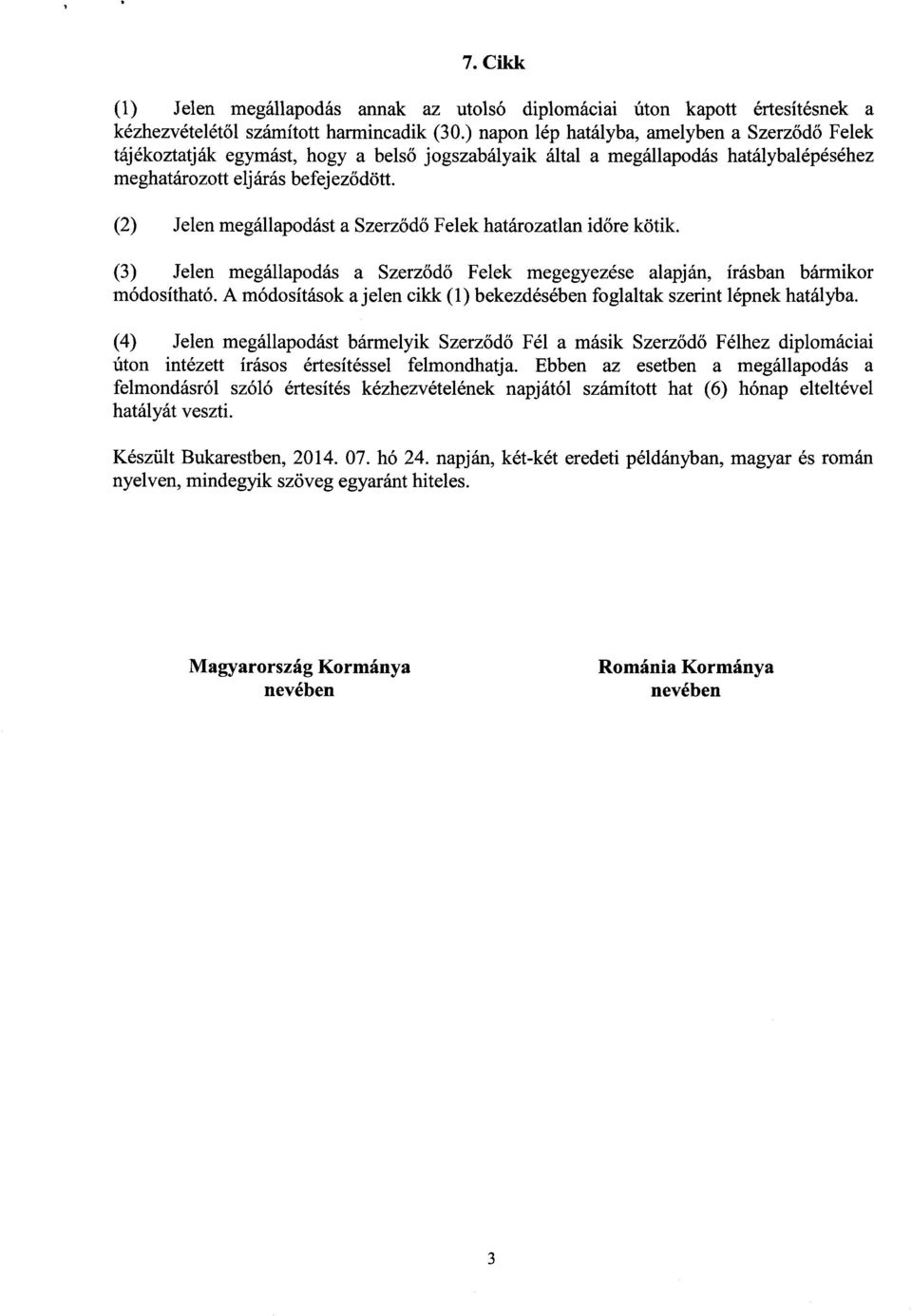 (2) Jelen megállapodást a Szerződő Felek határozatlan időre kötik. (3) Jelen megállapodás a Szerződő Felek megegyezése alapján, írásban bármikor módosítható.