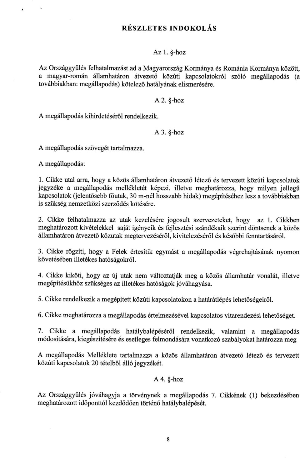 megállapodás) kötelez ő hatályának elismerésére. A megállapodás kihirdetéséről rendelkezik. A megállapodás szövegét tartalmazza. A megállapodás : A 2. -hoz A 3. -hoz 1.