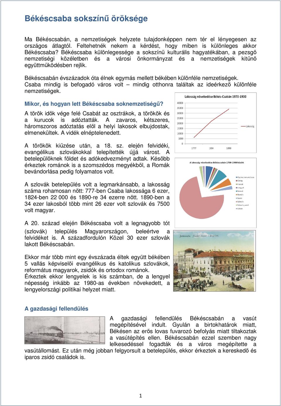 Békéscsabán évszázadok óta élnek egymás mellett békében különféle nemzetiségek. Csaba mindig is befogadó város volt mindig otthonra találtak az ideérkező különféle nemzetiségek.