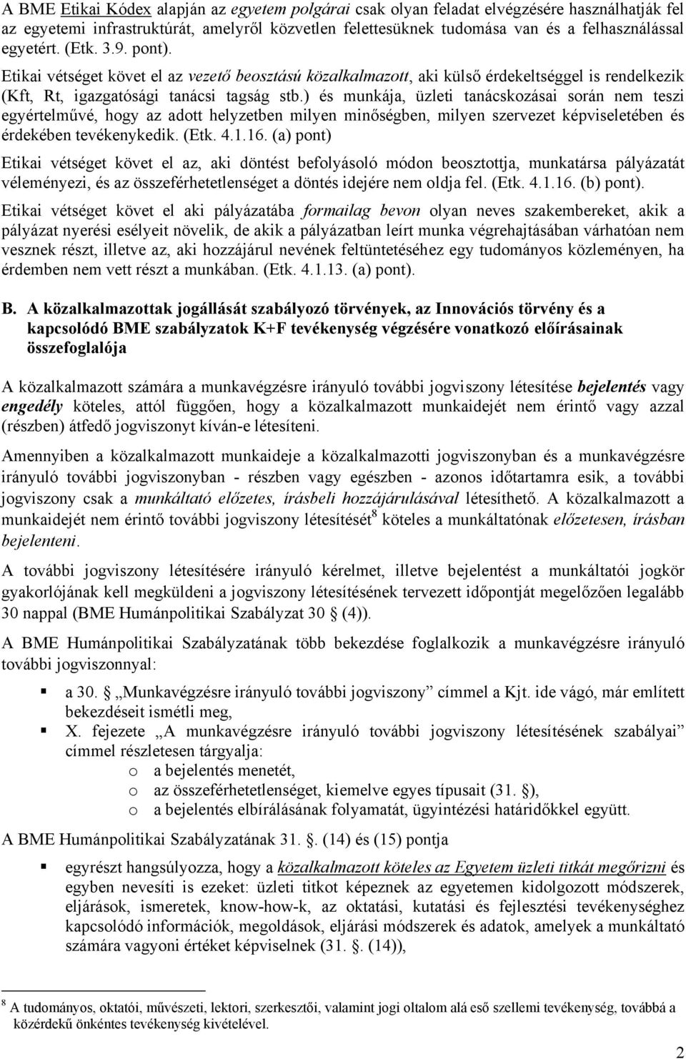 ) és munkája, üzleti tanácskozásai során nem teszi egyértelművé, hogy az adott helyzetben milyen minőségben, milyen szervezet képviseletében és érdekében tevékenykedik. (Etk. 4.1.16.
