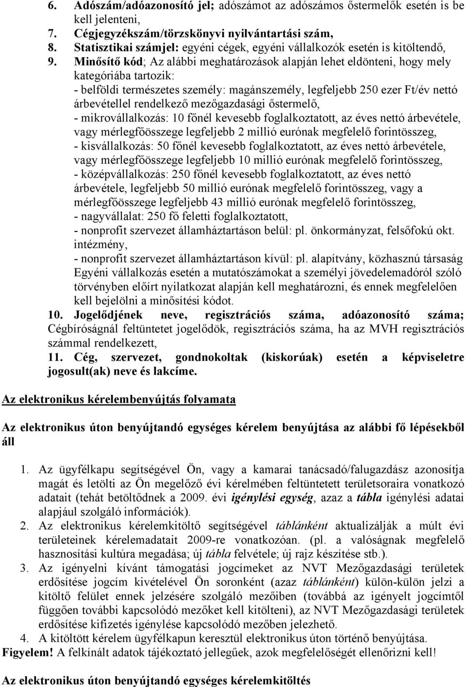 Minősítő kód; Az alábbi meghatározások alapján lehet eldönteni, hogy mely kategóriába tartozik: - belföldi természetes személy: magánszemély, legfeljebb 250 ezer Ft/év nettó árbevétellel rendelkező