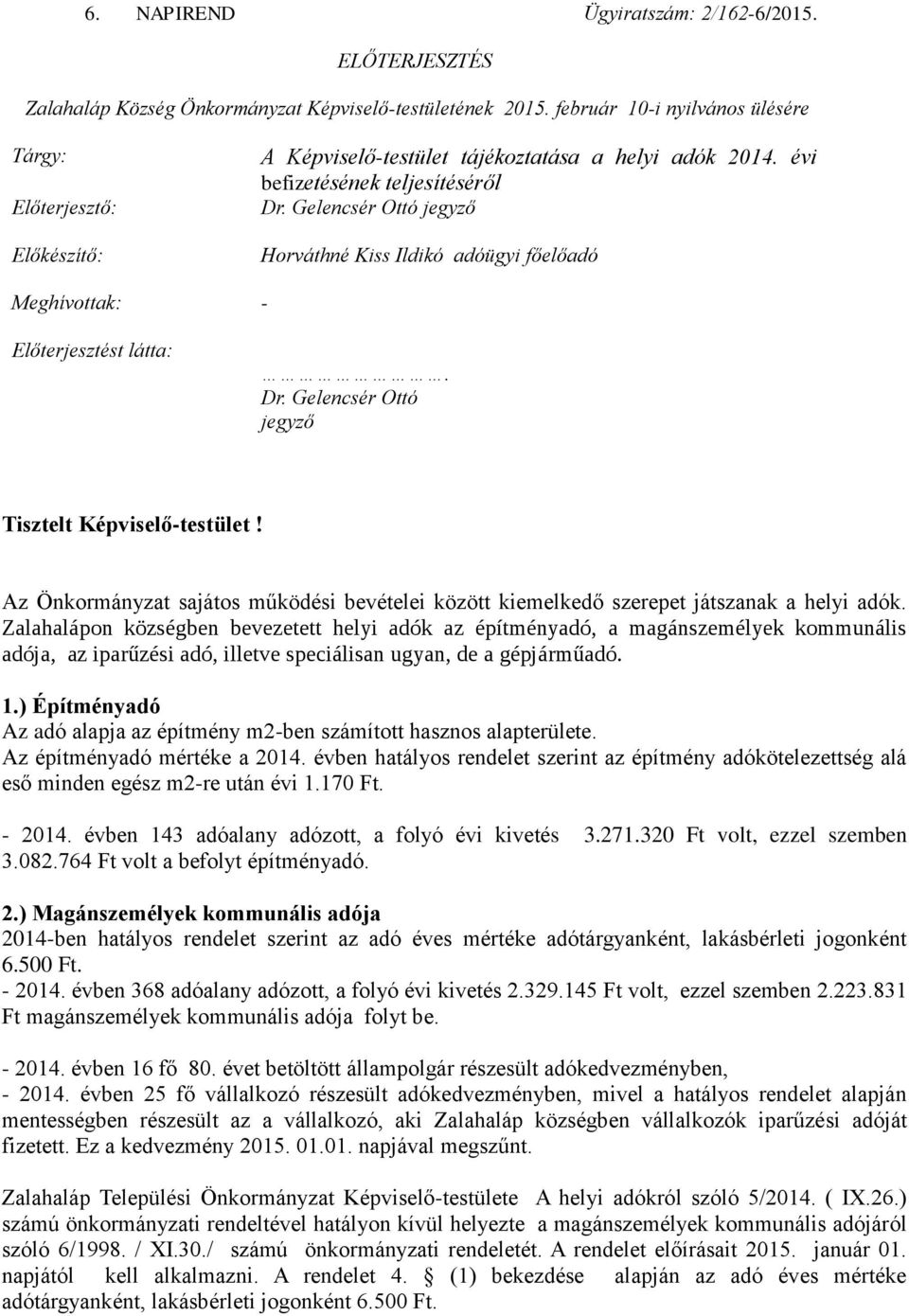Gelencsér Ottó jegyző Horváthné Kiss Ildikó adóügyi főelőadó Meghívottak: - Előterjesztést látta:. Dr. Gelencsér Ottó jegyző Tisztelt Képviselő-testület!
