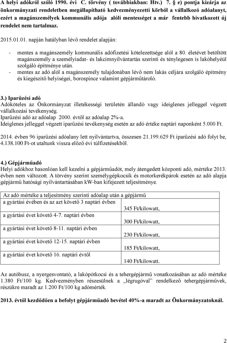 rendelet nem tartalmaz. 2015.01.01. napján hatályban lévő rendelet alapján: - mentes a magánszemély kommunális adófizetési kötelezettsége alól a 80.