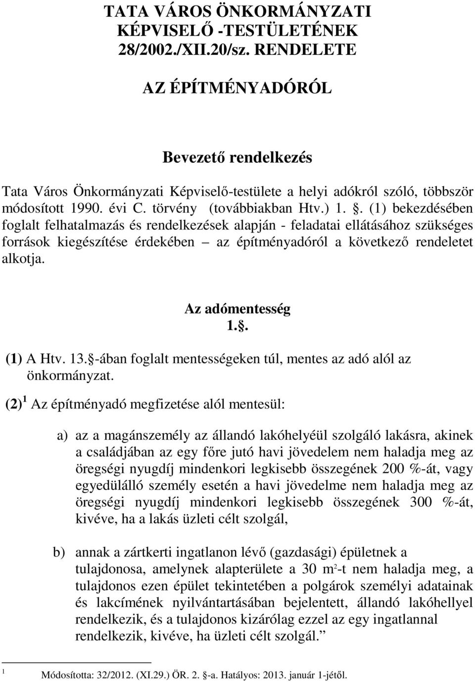 . () bekezdésében foglalt felhatalmazás és rendelkezések alapján - feladatai ellátásához szükséges források kiegészítése érdekében az építményadóról a következő rendeletet alkotja. Az adómentesség.