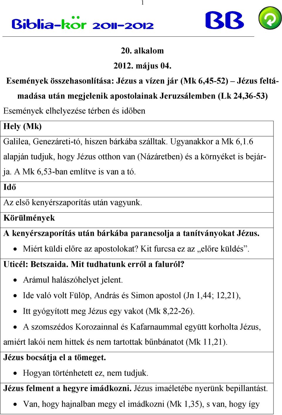 Genezáreti-tó, hiszen bárkába szálltak. Ugyanakkor a Mk 6,1.6 alapján tudjuk, hogy Jézus otthon van (Názáretben) és a környéket is bejárja. A Mk 6,53-ban említve is van a tó.