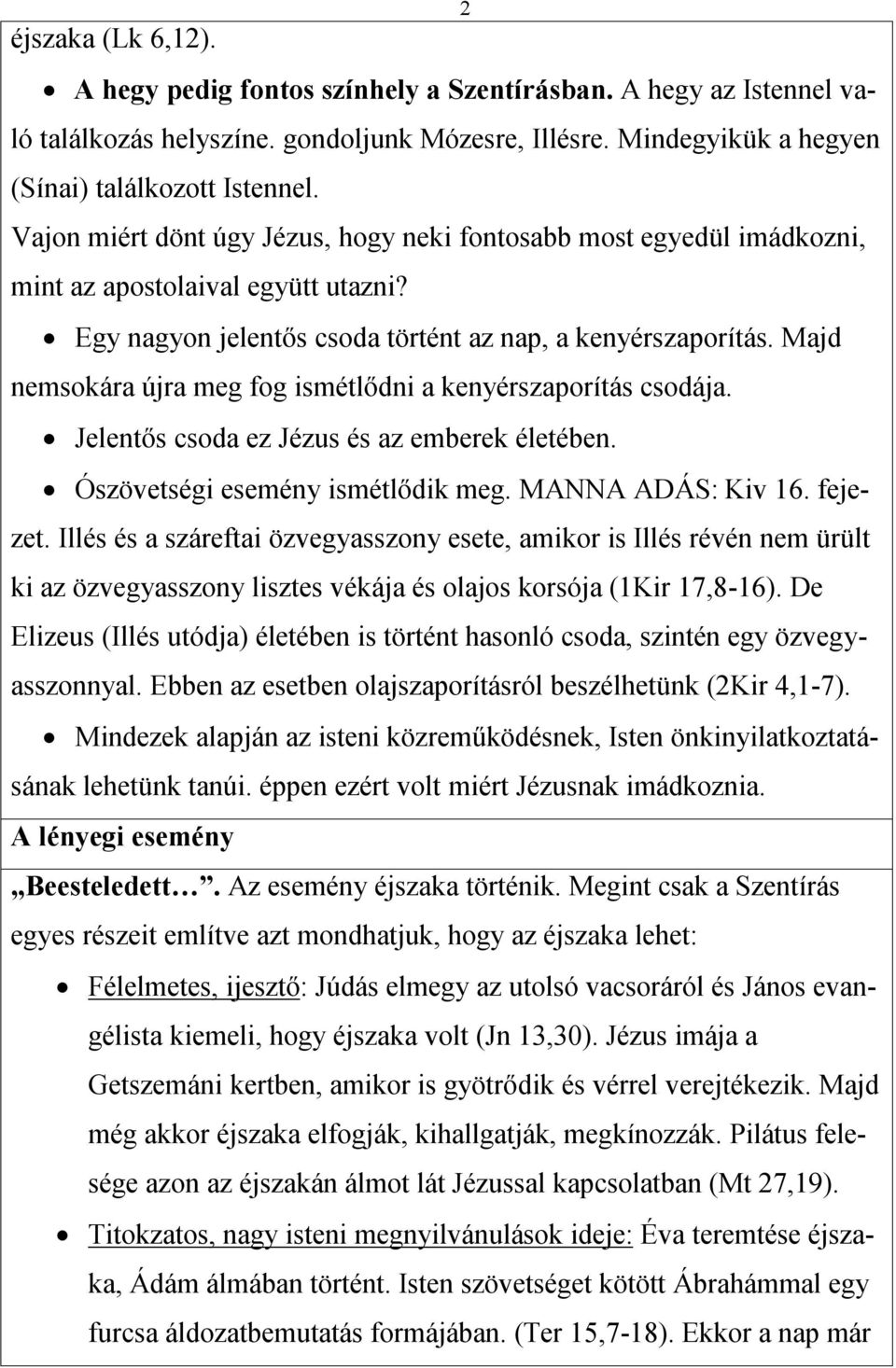 Majd nemsokára újra meg fog ismétlődni a kenyérszaporítás csodája. Jelentős csoda ez Jézus és az emberek életében. Ószövetségi esemény ismétlődik meg. MANNA ADÁS: Kiv 16. fejezet.