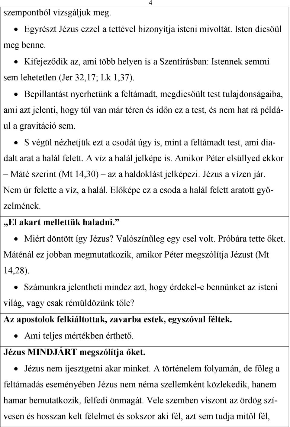 Bepillantást nyerhetünk a feltámadt, megdicsőült test tulajdonságaiba, ami azt jelenti, hogy túl van már téren és időn ez a test, és nem hat rá például a gravitáció sem.