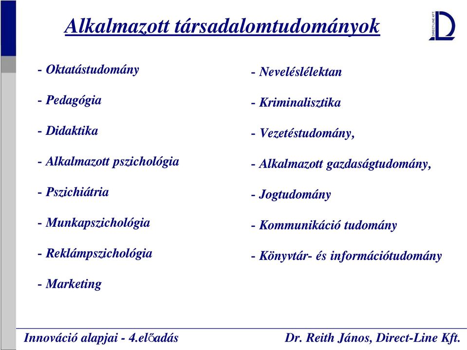 - Neveléslélektan - Kriminalisztika - Vezetéstudomány, - Alkalmazott