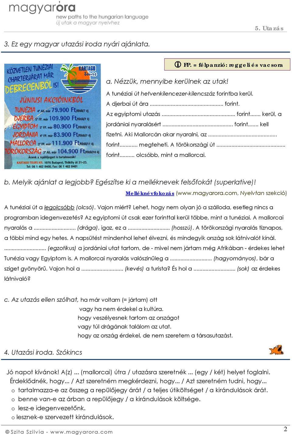 b. Melyik ajánlat a legjobb? Egészítse ki a melléknevek felsőfokát (superlative)! Melléknévfokozás (www.magyarora.com, Nyelvtan szekció) A tunéziai út a legolcsóbb (olcsó). Vajon miért?