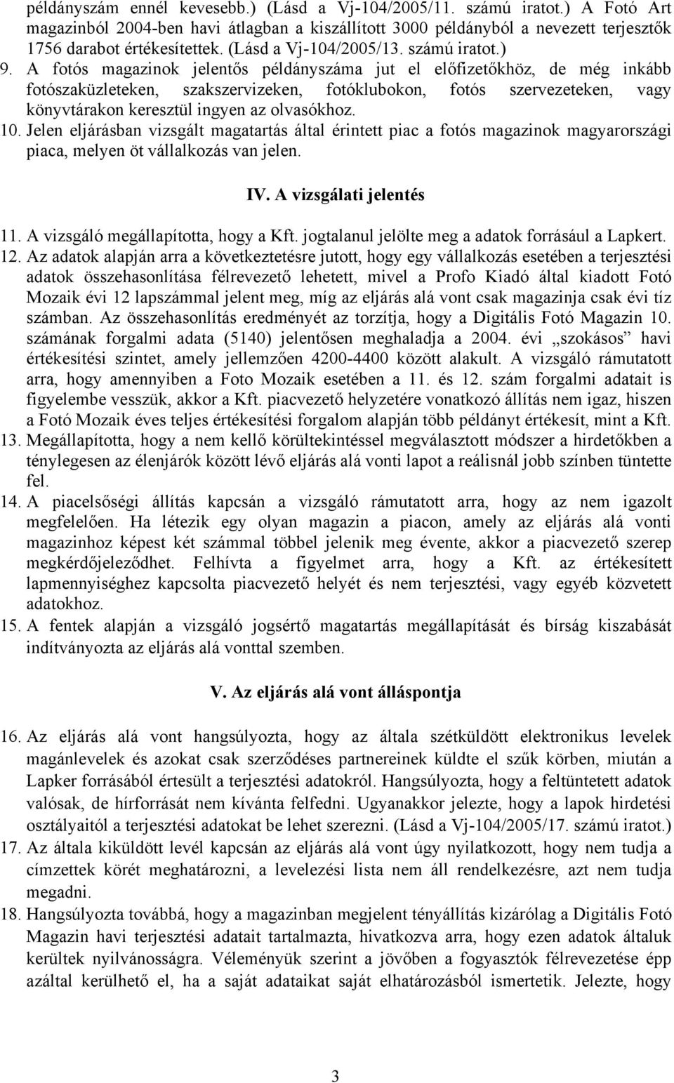 A fotós magazinok jelentős példánya jut el előfizetőkhöz, de még inkább fotószaküzleteken, szakszervizeken, fotóklubokon, fotós szervezeteken, vagy könyvtárakon keresztül ingyen az olvasókhoz. 10.