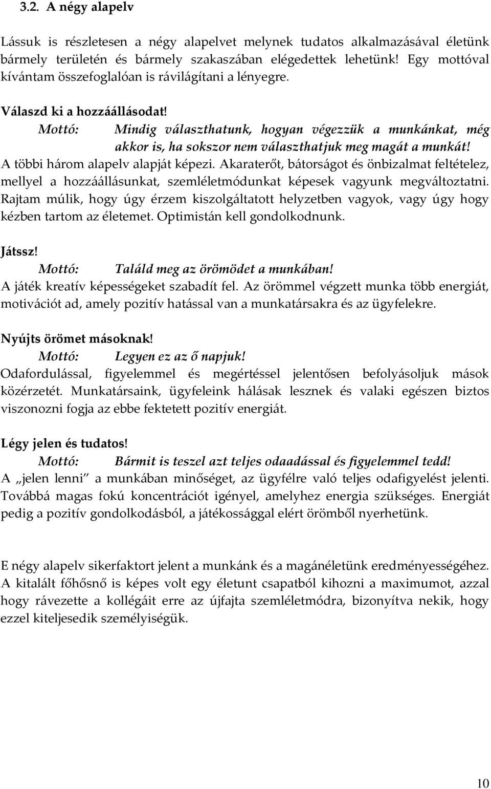 Mottó: Mindig választhatunk, hogyan végezzük a munkánkat, még akkor is, ha sokszor nem választhatjuk meg magát a munkát! A többi három alapelv alapját képezi.