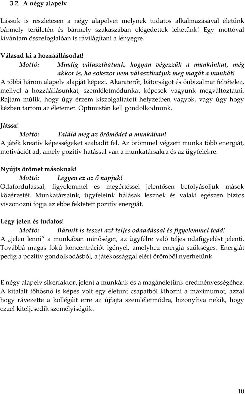 Mottó: Mindig választhatunk, hogyan végezzük a munkánkat, még akkor is, ha sokszor nem választhatjuk meg magát a munkát! A többi három alapelv alapját képezi.