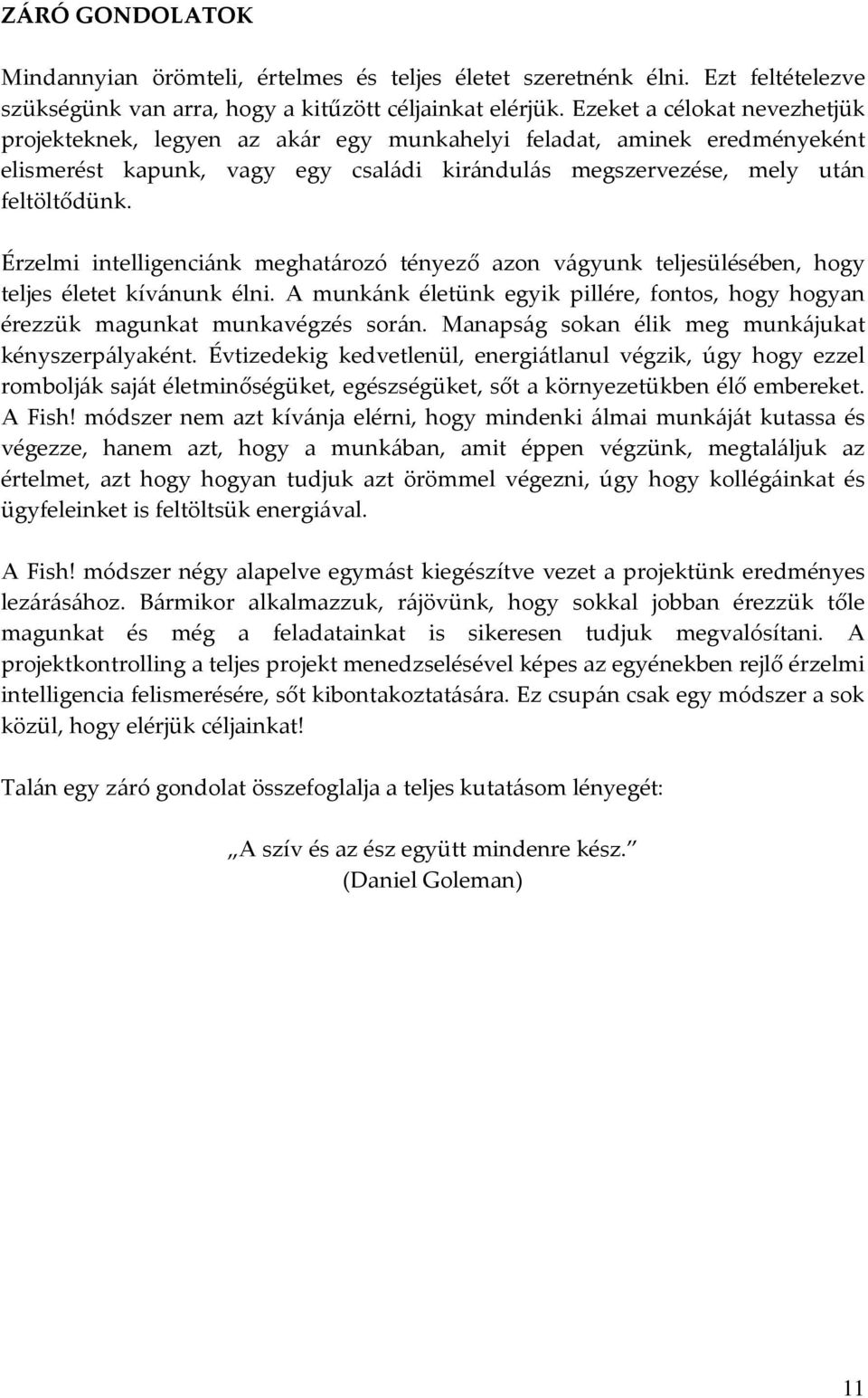 Érzelmi intelligenciánk meghatározó tényező azon vágyunk teljesülésében, hogy teljes életet kívánunk élni. A munkánk életünk egyik pillére, fontos, hogy hogyan érezzük magunkat munkavégzés során.