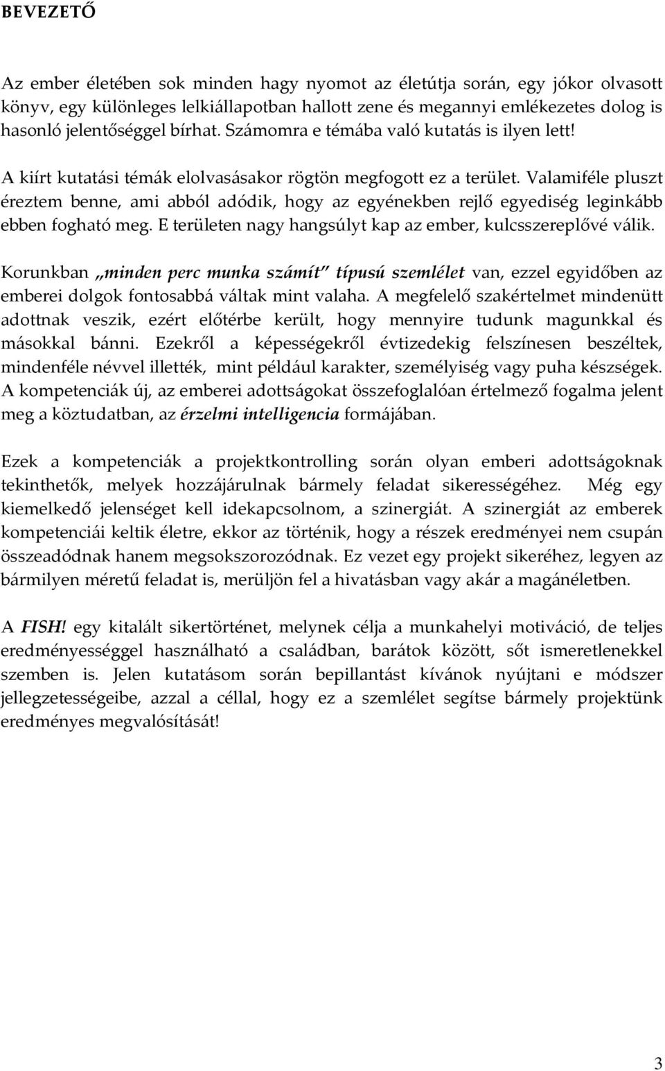 Valamiféle pluszt éreztem benne, ami abból adódik, hogy az egyénekben rejlő egyediség leginkább ebben fogható meg. E területen nagy hangsúlyt kap az ember, kulcsszereplővé válik.