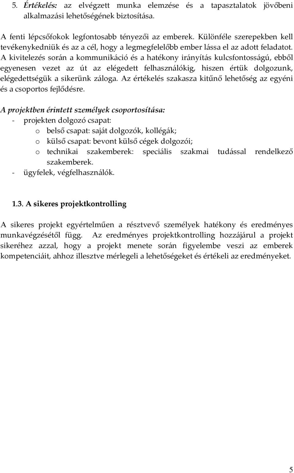 A kivitelezés során a kommunikáció és a hatékony irányítás kulcsfontosságú, ebből egyenesen vezet az út az elégedett felhasználókig, hiszen értük dolgozunk, elégedettségük a sikerünk záloga.