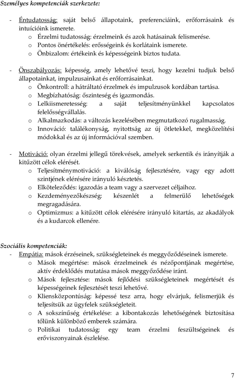 - Önszabályozás: képesség, amely lehetővé teszi, hogy kezelni tudjuk belső állapotainkat, impulzusainkat és erőforrásainkat. o Önkontroll: a hátráltató érzelmek és impulzusok kordában tartása.