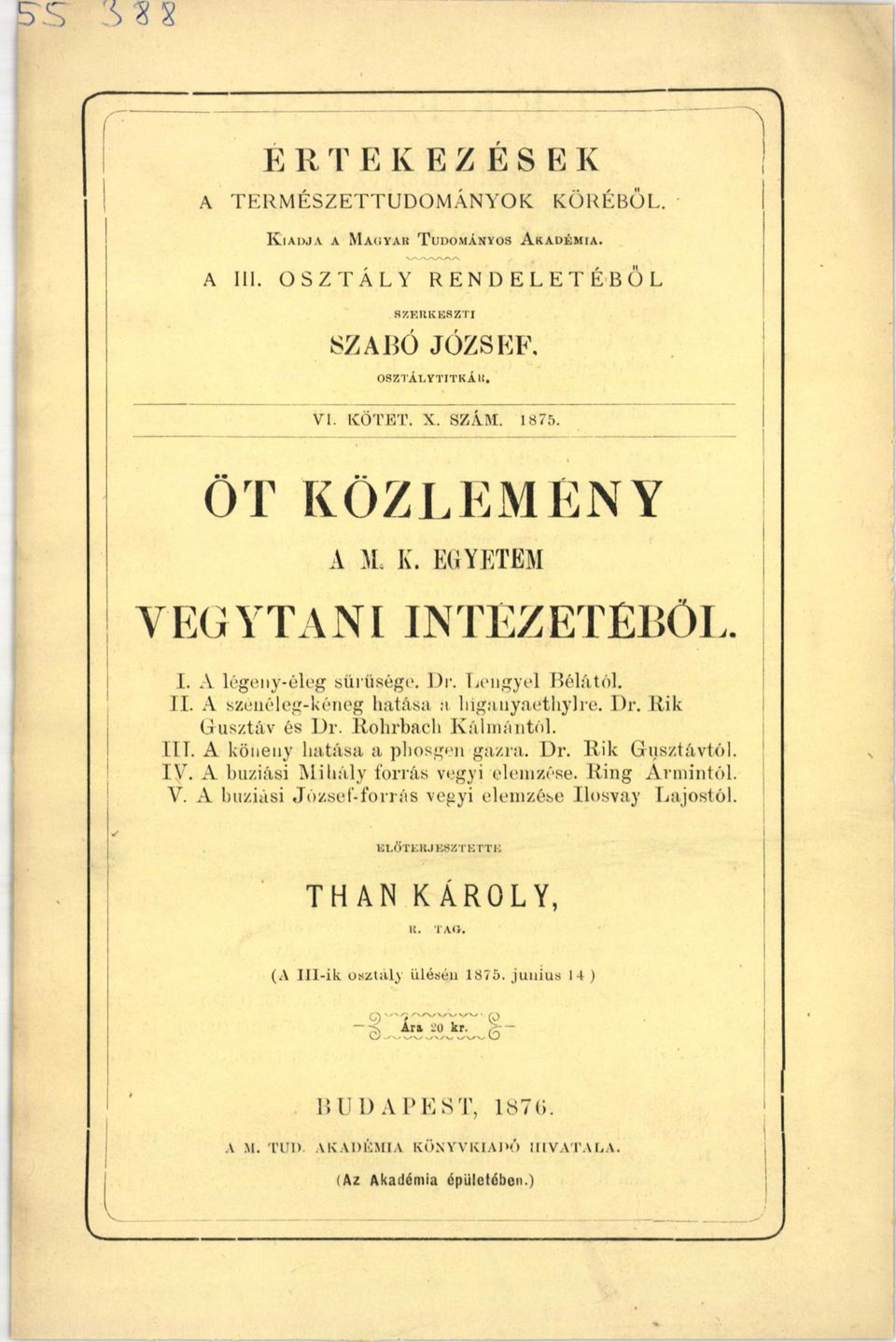 Rolirhach Kálmántól. III. A köueny hatása a phosgen gazra. Dr. Kik Gusztávtól. IV. A buziási Mihály forrás vegyi elemzése. King Ármintól. V.