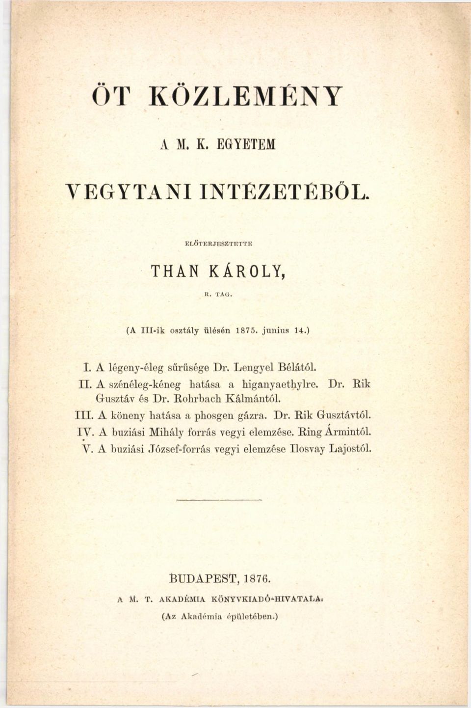 Rohrhach Kálmántól. III. A köneny hatása a phosgen gázra. Dr. Rik Gusztávtól. IV. A buziási Mihály forrás vegyi elemzése.