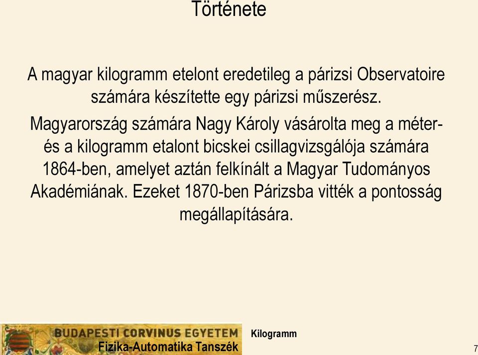 Magyarország számára Nagy Károly vásárolta meg a méterés a kilogramm etalont bicskei