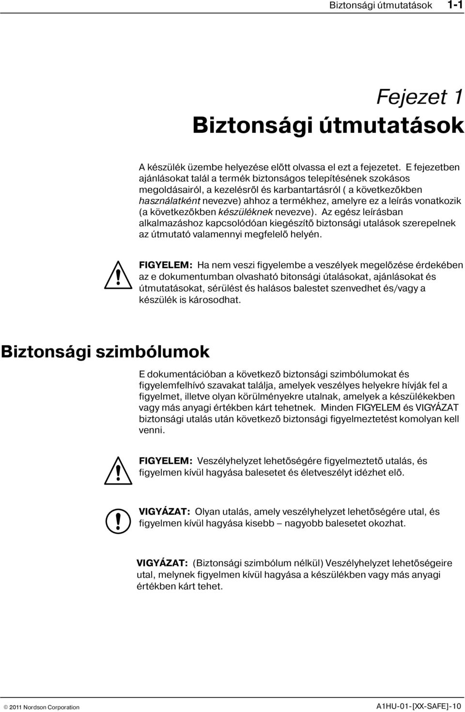 leírás vonatkozik (a következõkben készüléknek nevezve). Az egész leírásban alkalmazáshoz kapcsolódóan kiegészítõ biztonsági utalások szerepelnek az útmutató valamennyi megfelelõ helyén.