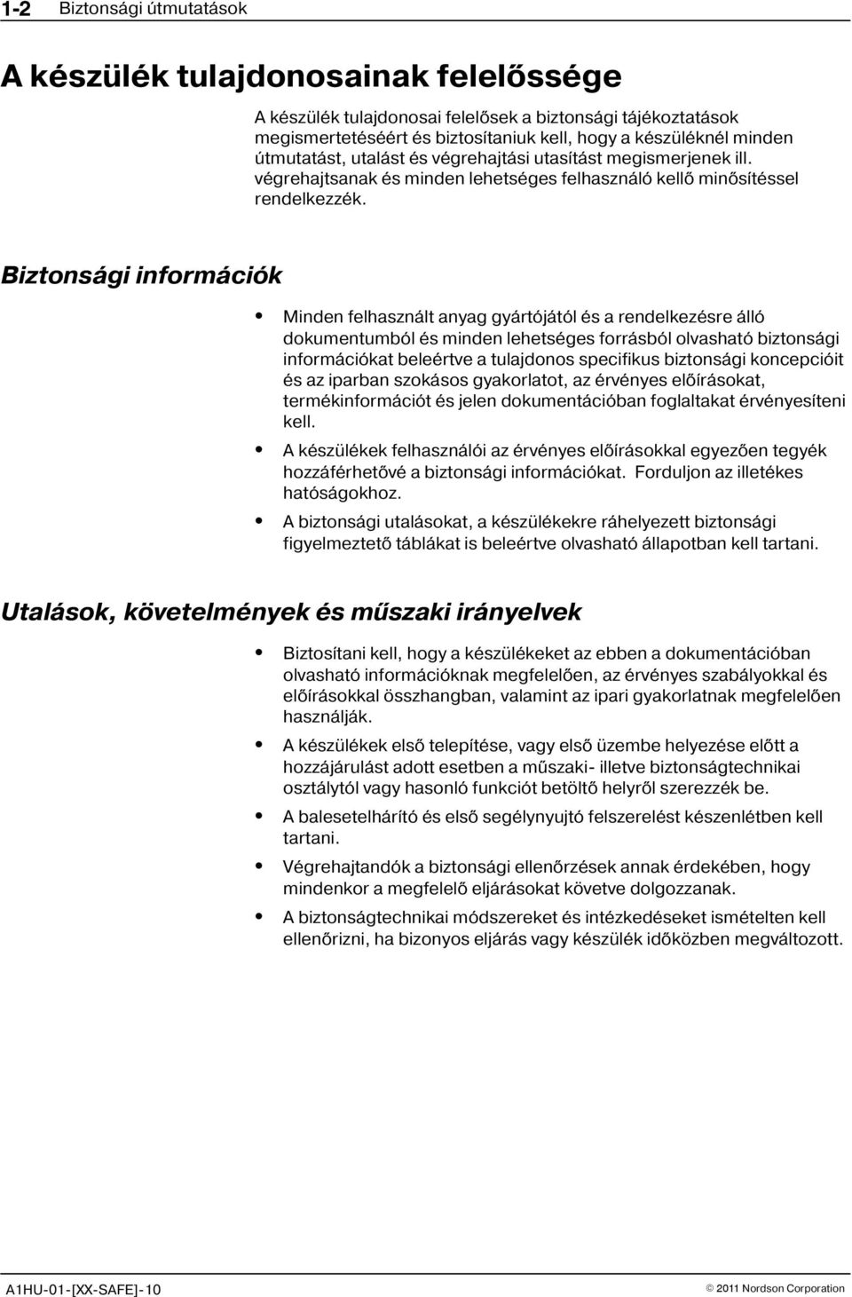 Biztonsági információk Minden felhasznált anyag gyártójától és a rendelkezésre álló dokumentumból és minden lehetséges forrásból olvasható biztonsági információkat beleértve a tulajdonos specifikus