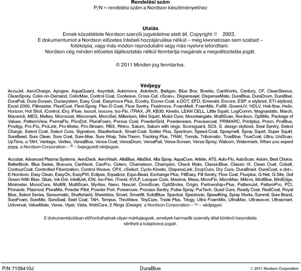 Nordson cég minden elõzetes tájékoztatás nélkül fenntartja magának a megváltoztatás jogát. 2011 Minden jog fenntartva.
