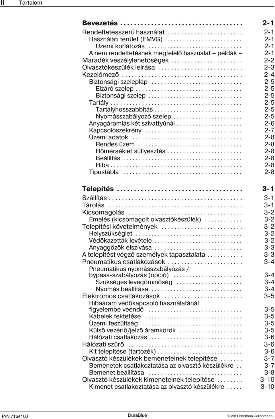 .. 2 5 Anyagáramlás két szivattyúnál... 2 6 Kapcsolószekrény... 2 7 Üzemi adatok... 2 8 Rendes üzem... 2 8 Hõmérséklet süllyesztés... 2 8 Beállítás... 2 8 Hiba... 2 8 Típustábla... 2 8 Telepítés.