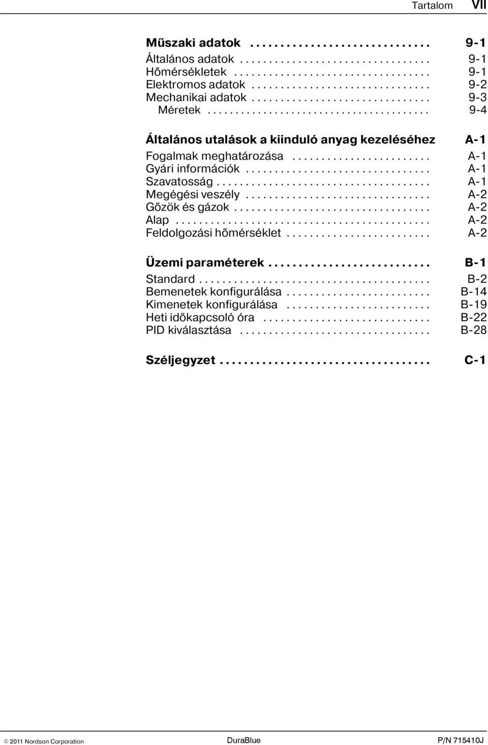 .. A 1 Szavatosság... A 1 Megégési veszély... A 2 Gõzök és gázok... A 2 Alap... A 2 Feldolgozási hõmérséklet... A 2 Üzemi paraméterek.