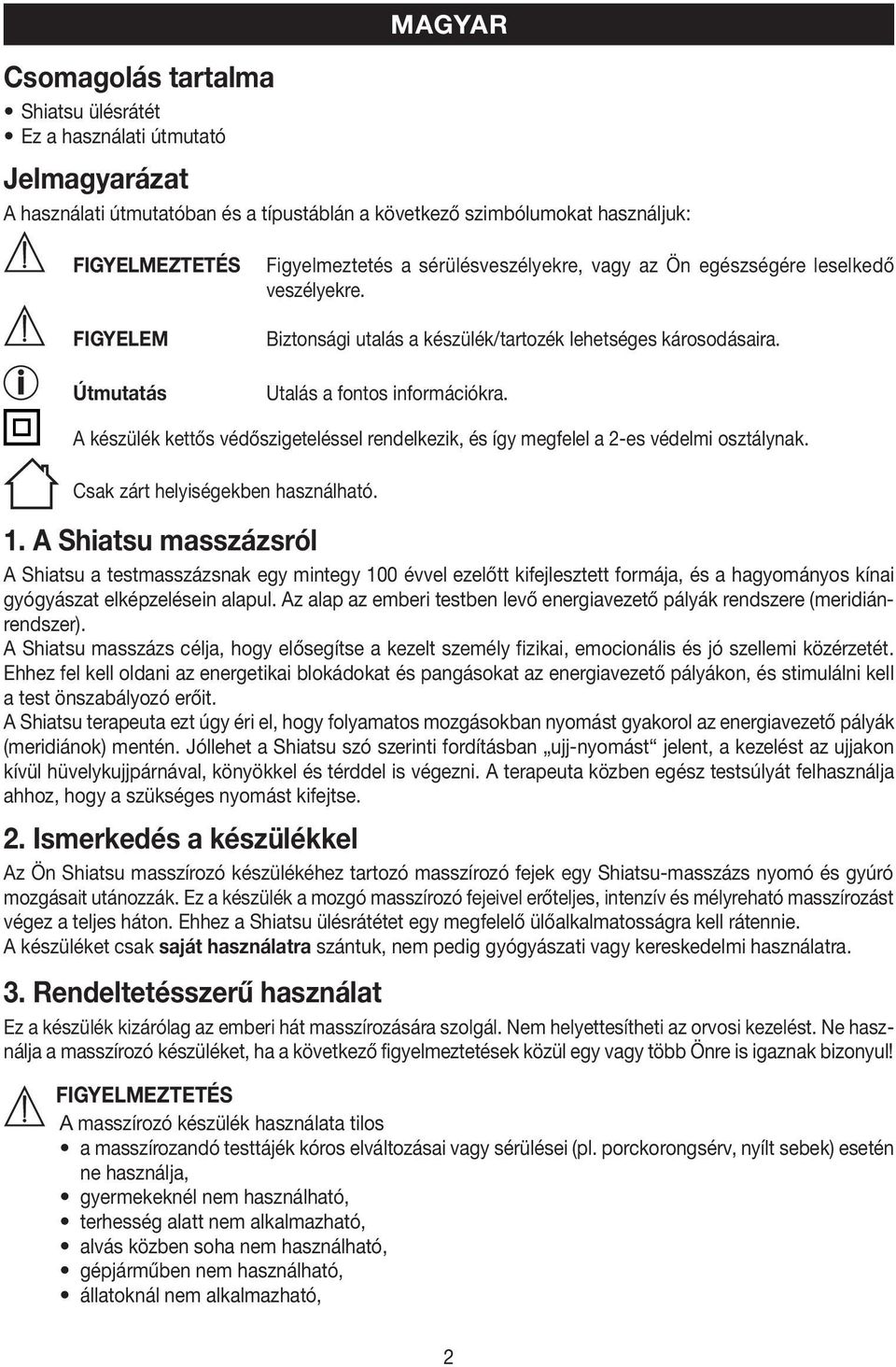 A készülék kettős védőszigeteléssel rendelkezik, és így megfelel a 2-es védelmi osztálynak. Csak zárt helyiségekben használható. 1.