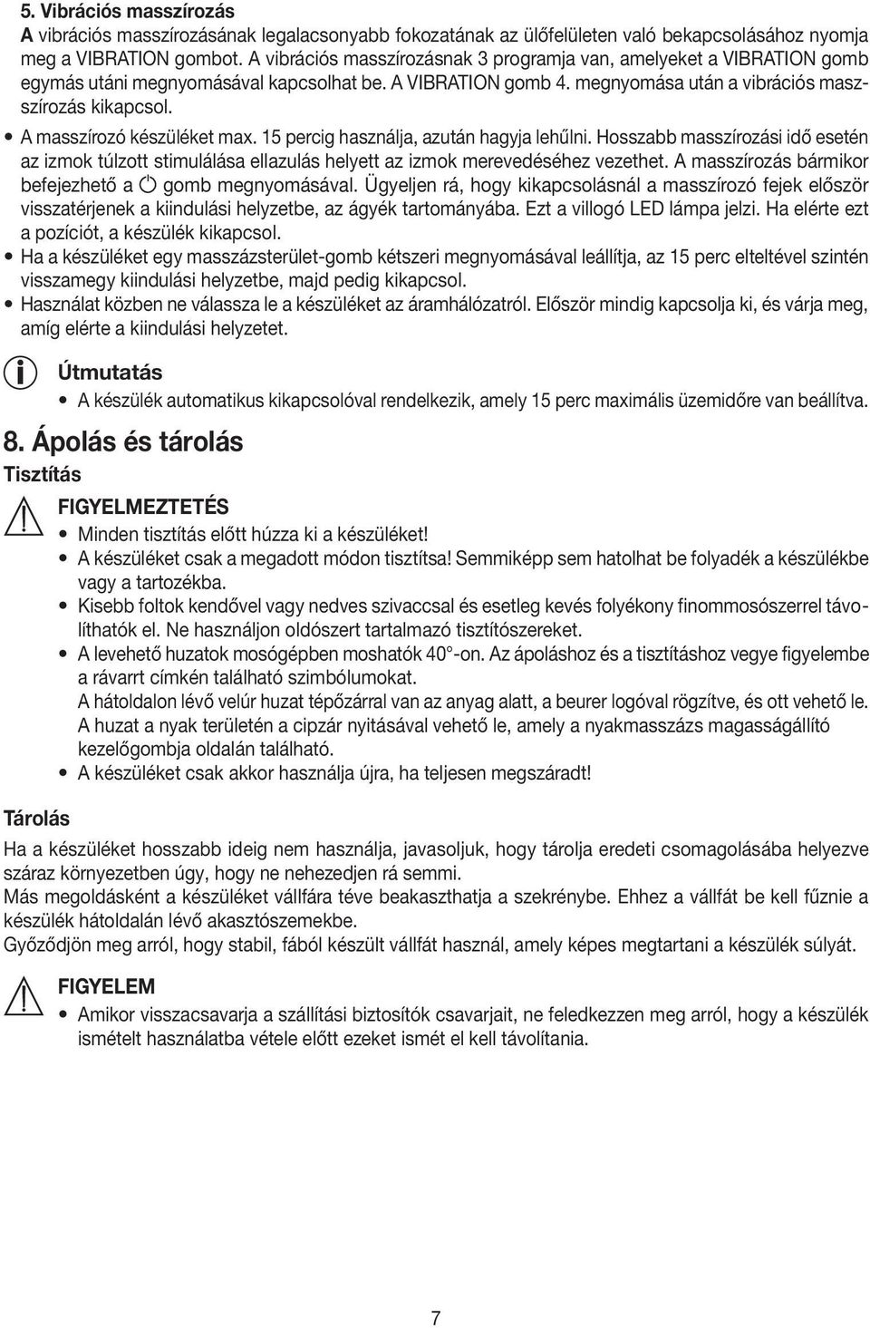 A masszírozó készüléket max. 15 percig használja, azután hagyja lehűlni. Hosszabb masszírozási idő esetén az izmok túlzott stimulálása ellazulás helyett az izmok merevedéséhez vezethet.