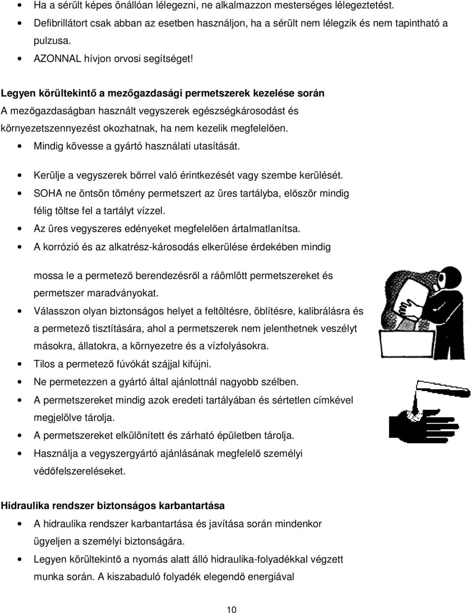 Legyen körültekintő a mezőgazdasági permetszerek kezelése során A mezőgazdaságban használt vegyszerek egészségkárosodást és környezetszennyezést okozhatnak, ha nem kezelik megfelelően.