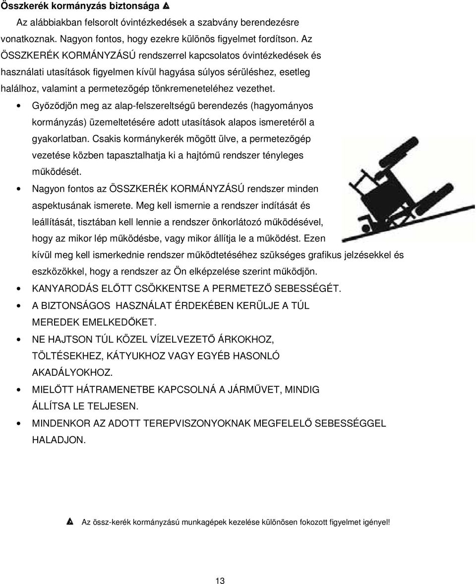 vezethet. Győződjön meg az alap-felszereltségű berendezés (hagyományos kormányzás) üzemeltetésére adott utasítások alapos ismeretéről a gyakorlatban.