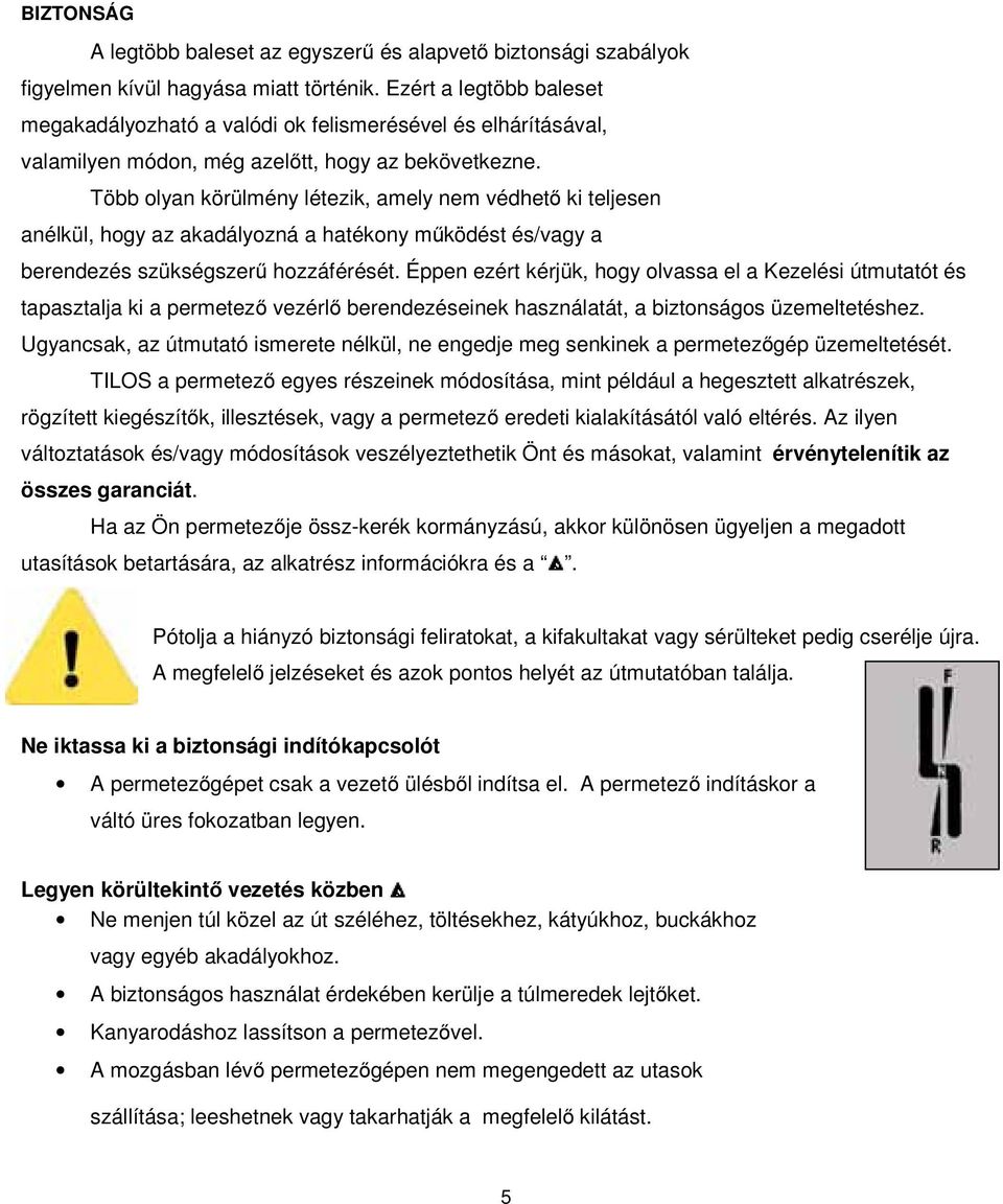 Több olyan körülmény létezik, amely nem védhető ki teljesen anélkül, hogy az akadályozná a hatékony működést és/vagy a berendezés szükségszerű hozzáférését.