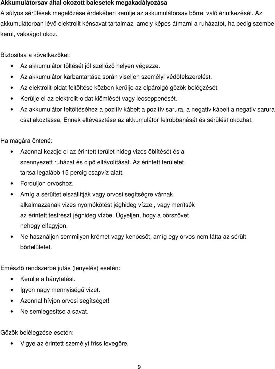 Biztosítsa a következőket: Az akkumulátor töltését jól szellőző helyen végezze. Az akkumulátor karbantartása során viseljen személyi védőfelszerelést.