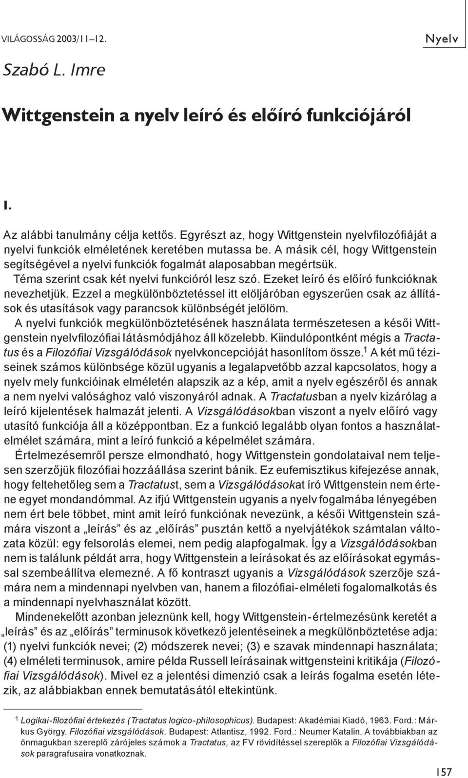 Téma szerint csak két nyelvi funkcióról lesz szó. Ezeket leíró és előíró funkcióknak nevezhetjük.