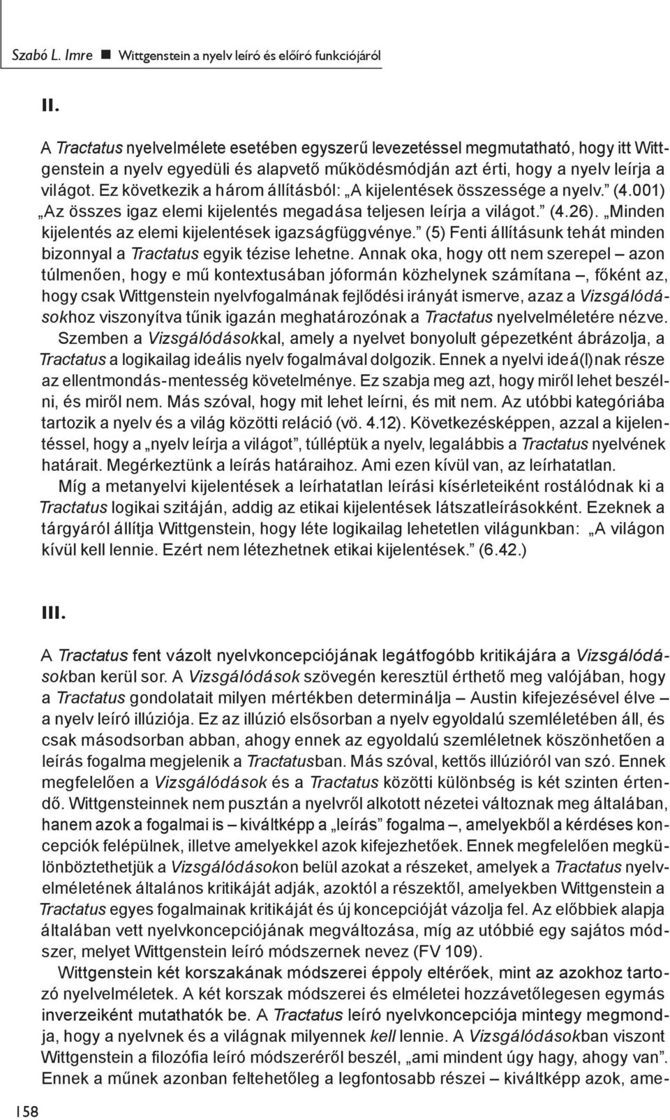 Ez következik a három állításból: A kijelentések összessége a nyelv. (4.001) Az összes igaz elemi kijelentés megadása teljesen leírja a világot. (4.26).