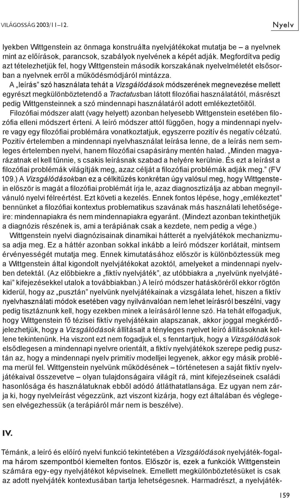 A leírás szó használata tehát a Vizsgálódások módszerének megnevezése mellett egyrészt megkülönböztetendő a Tractatusban látott lozó ai használatától, másrészt pedig Wittgensteinnek a szó mindennapi