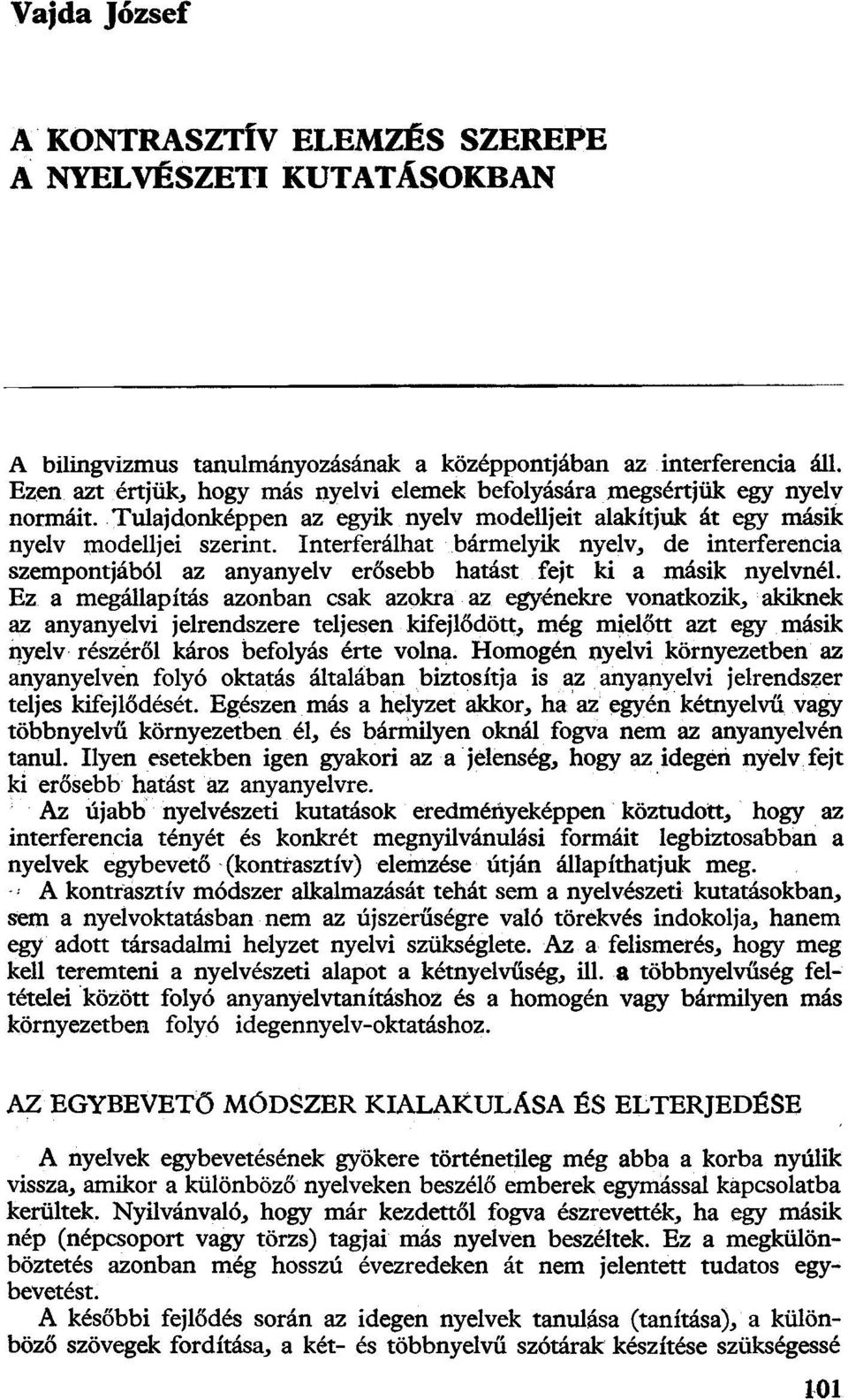 Interferálhat bármelyik nyelv, de interferencia szempontjából az anyanyelv erősebb hatást fejt ki a másik nyelvnél.