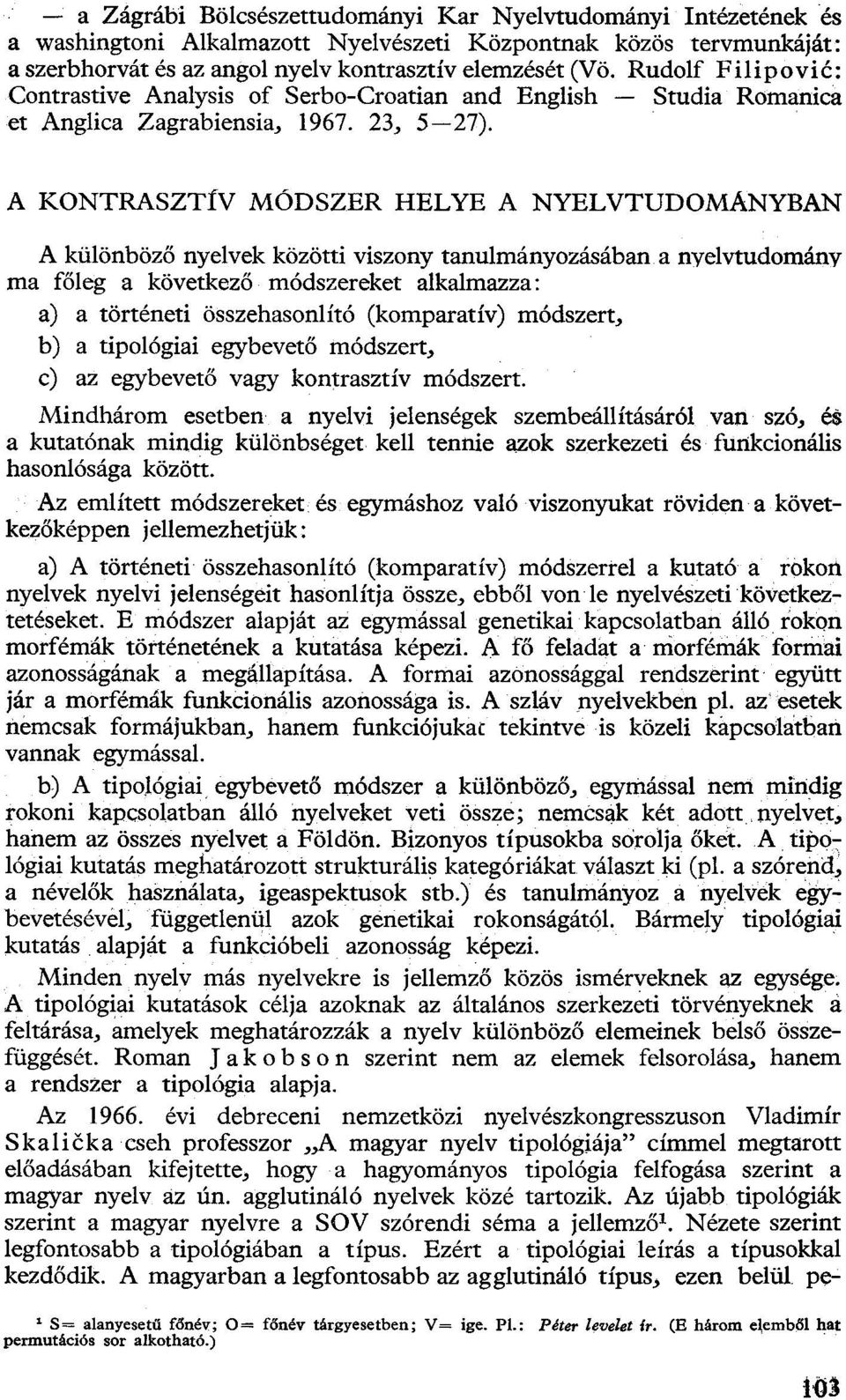 A KONTRASZTÍV MÓDSZER HELYE A NYELVTUDOMÁNYBAN A különböző nyelvek közötti viszony tanulmányozásában a nyelvtudomány ma főleg a következő módszereket alkalmazza: a) a történeti összehasonlító