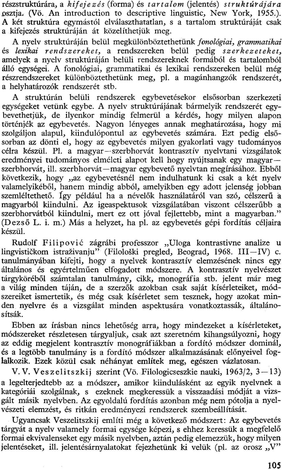 A nyelv struktúráján belül megkülönböztethetünk fonológiai, grammatikai és lexikai rendszereket, a rendszereken belül pedig szerkezeteket, amelyek a nyelv struktúráján belüli rendszereknek formából