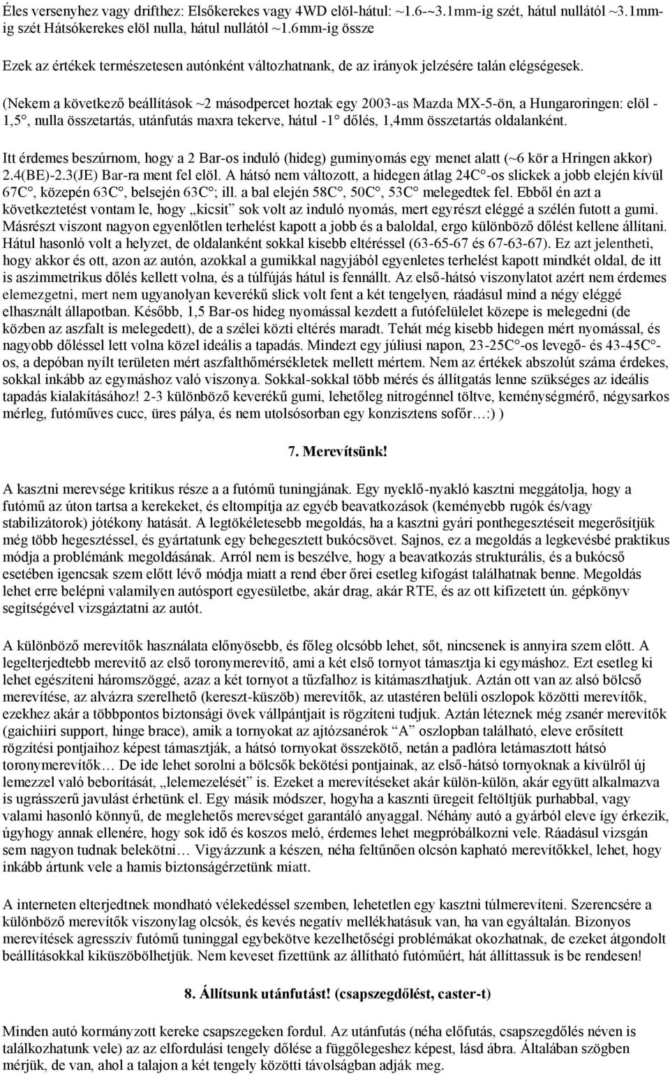 (Nekem a következő beállítások ~2 másodpercet hoztak egy 2003-as Mazda MX-5-ön, a Hungaroringen: elöl - 1,5, nulla összetartás, utánfutás maxra tekerve, hátul -1 dőlés, 1,4mm összetartás oldalanként.