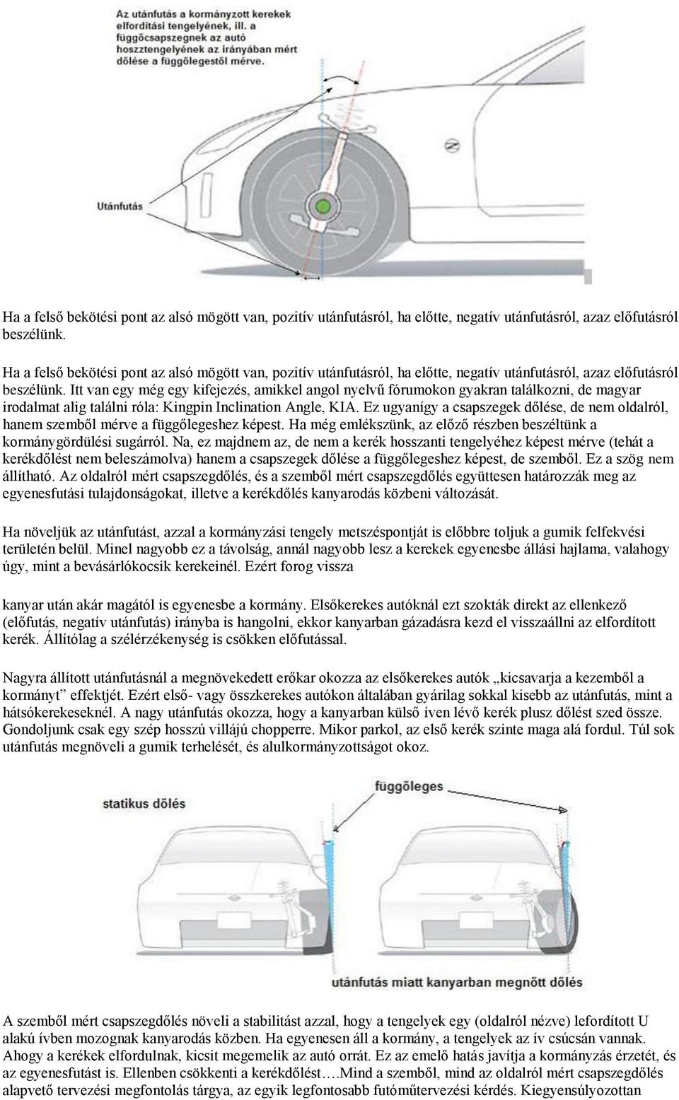 Ez ugyanígy a csapszegek dőlése, de nem oldalról, hanem szemből mérve a függőlegeshez képest. Ha még emlékszünk, az előző részben beszéltünk a kormánygördülési sugárról.