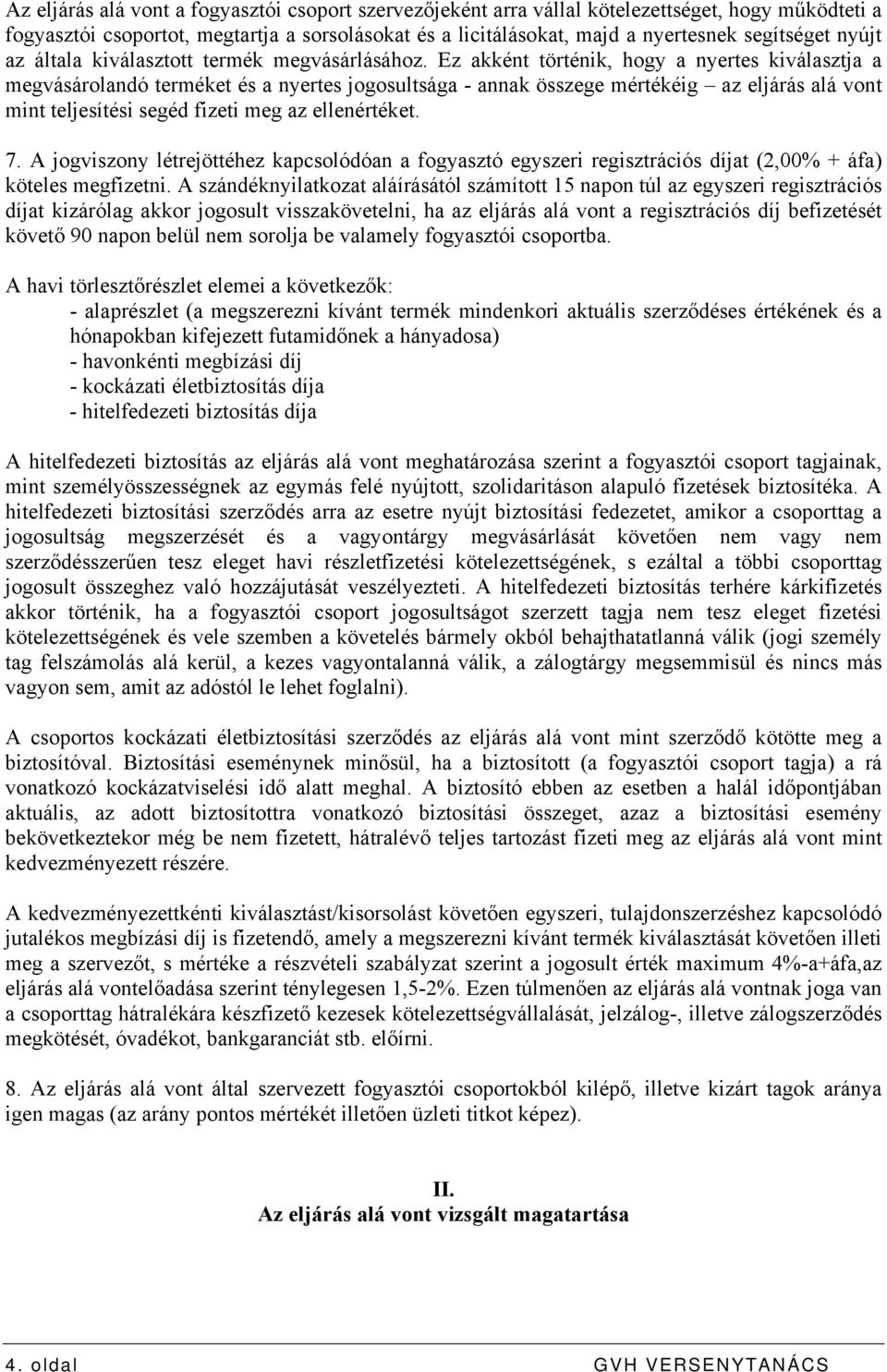 Ez akként történik, hogy a nyertes kiválasztja a megvásárolandó terméket és a nyertes jogosultsága - annak összege mértékéig az eljárás alá vont mint teljesítési segéd fizeti meg az ellenértéket. 7.