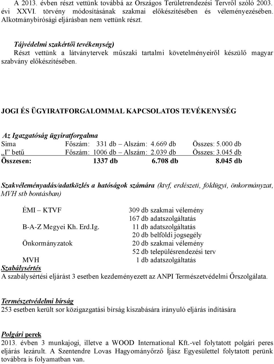 JOGI ÉS ÜGYIRATFORGALOMMAL KAPCSOLATOS TEVÉKENYSÉG Az Igazgatóság ügyiratforgalma Sima Főszám: 331 db Alszám: 4.669 db Összes: 5.000 db I betű Főszám: 1006 db Alszám: 2.039 db Összes: 3.
