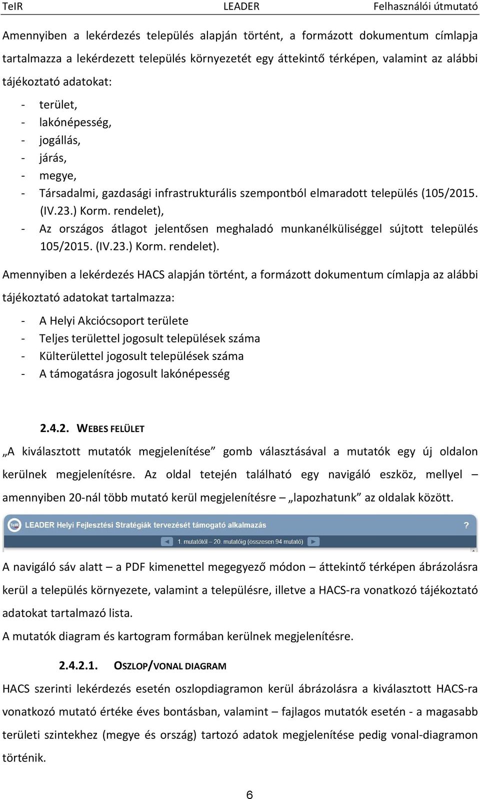 rendelet), - Az országos átlagot jelentősen meghaladó munkanélküliséggel sújtott település 105/2015. (IV.23.) Korm. rendelet).