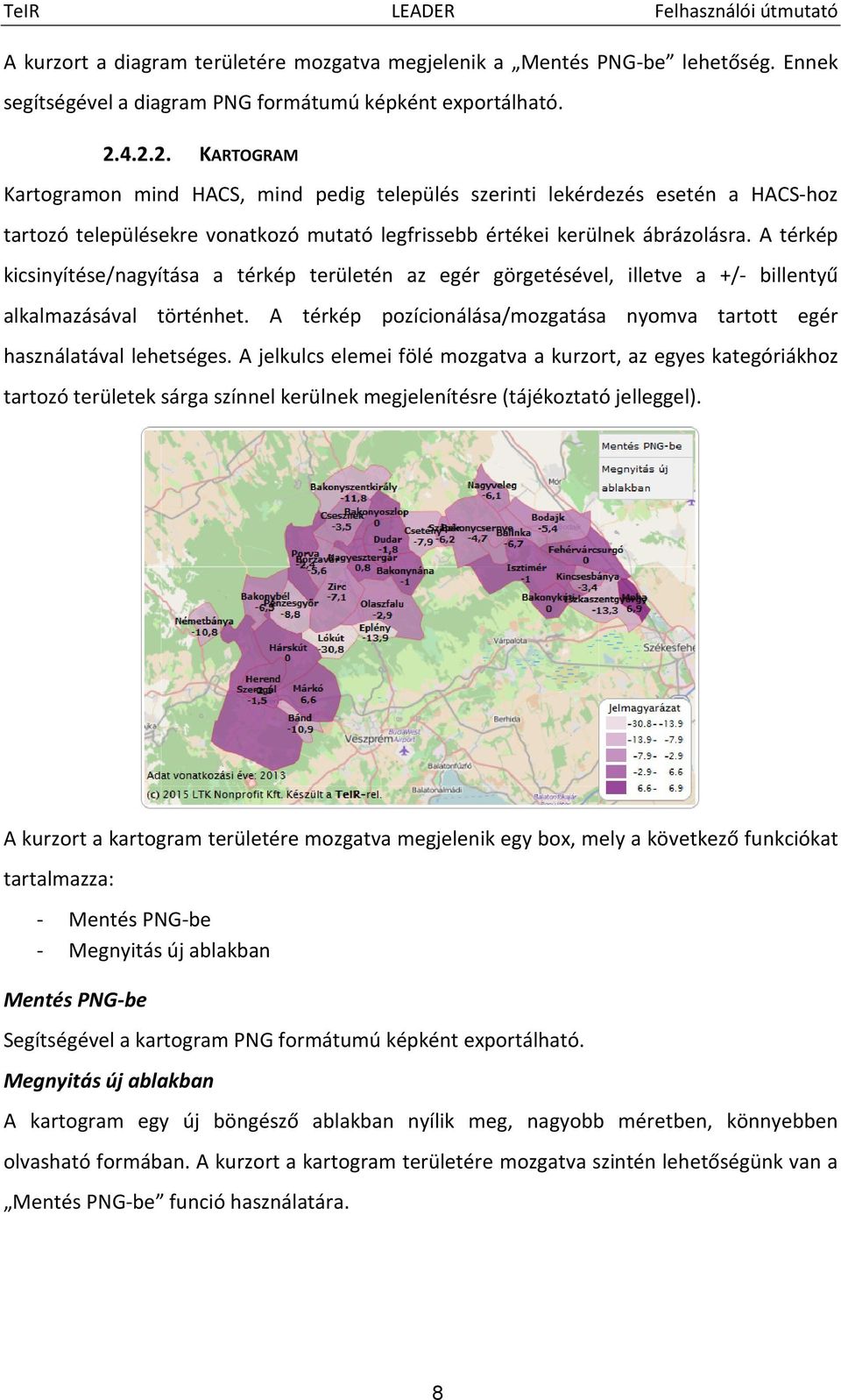 A térkép kicsinyítése/nagyítása a térkép területén az egér görgetésével, illetve a +/- billentyű alkalmazásával történhet.