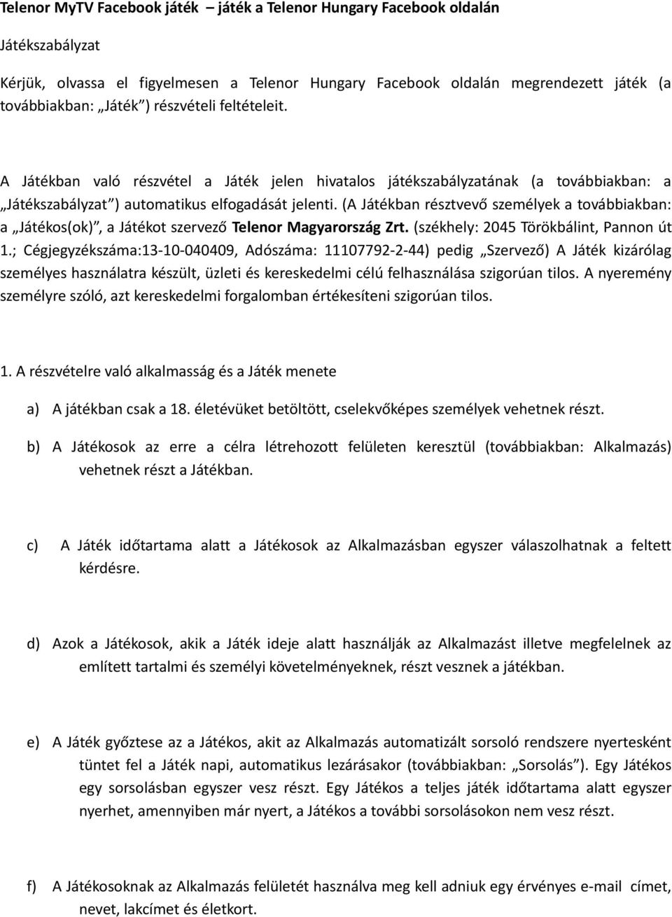 (A Játékban résztvevő személyek a továbbiakban: a Játékos(ok), a Játékot szervező Telenor Magyarország Zrt. (székhely: 2045 Törökbálint, Pannon út 1.