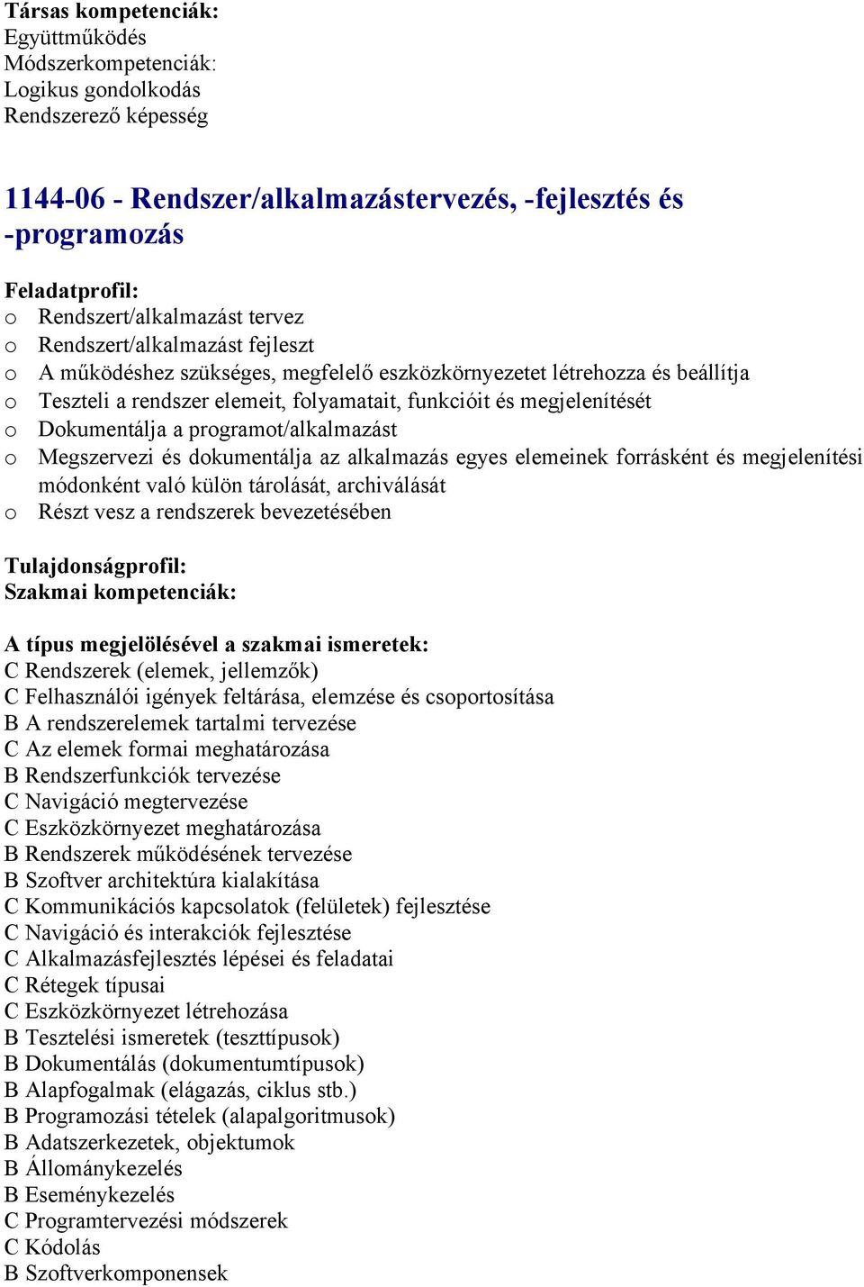 és dokumentálja az alkalmazás egyes elemeinek forrásként és megjelenítési módonként való külön tárolását, archiválását o Részt vesz a rendszerek bevezetésében C Rendszerek (elemek, jellemzők) C