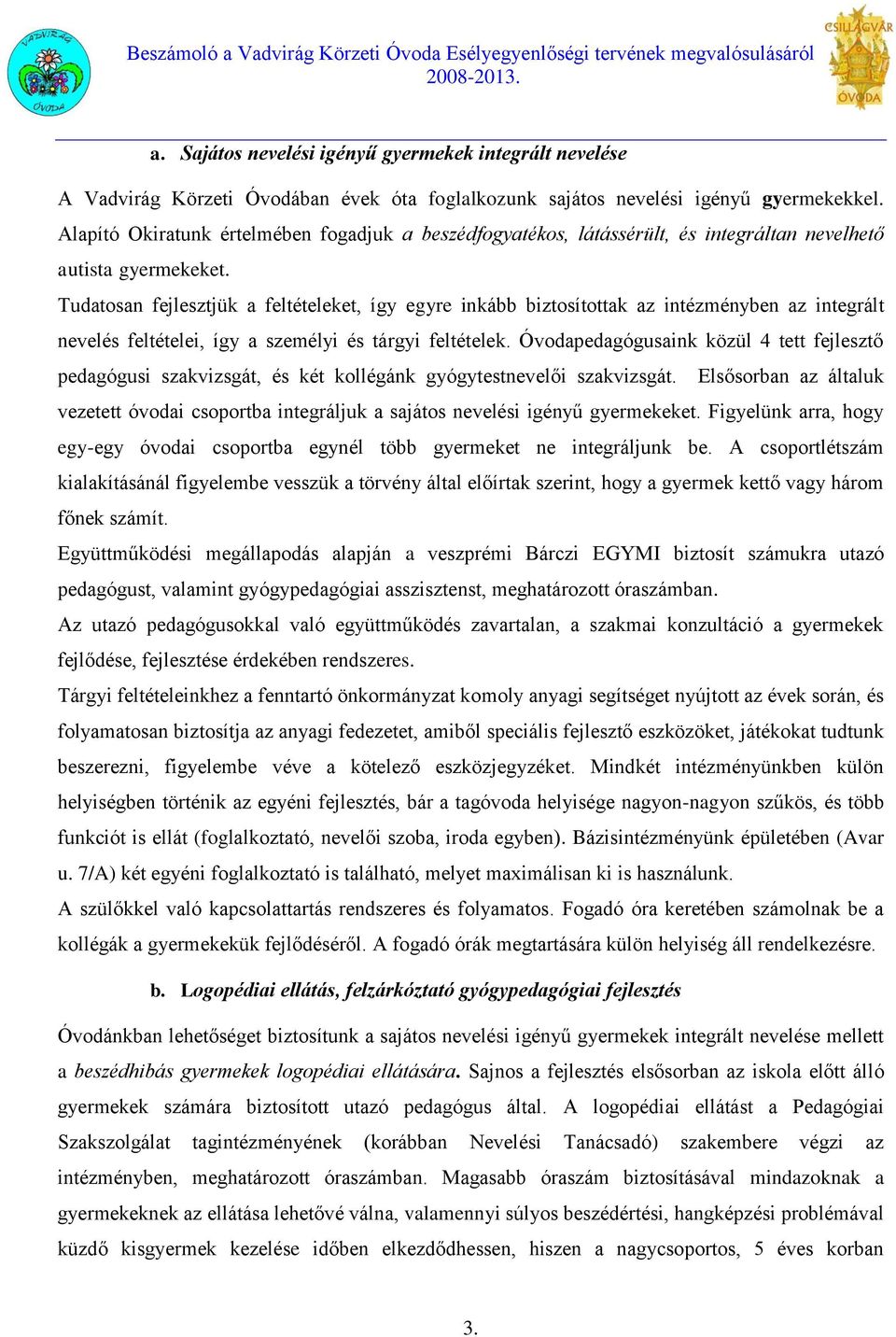 Tudatosan fejlesztjük a feltételeket, így egyre inkább biztosítottak az intézményben az integrált nevelés feltételei, így a személyi és tárgyi feltételek.